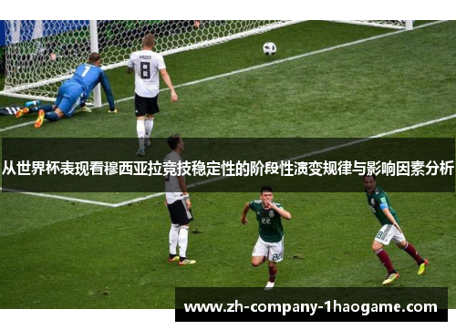从世界杯表现看穆西亚拉竞技稳定性的阶段性演变规律与影响因素分析