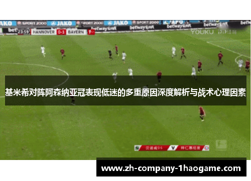 基米希对阵阿森纳亚冠表现低迷的多重原因深度解析与战术心理因素