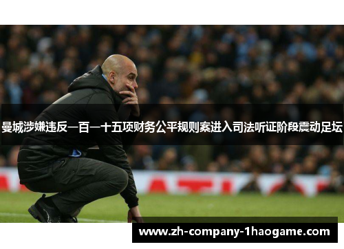 曼城涉嫌违反一百一十五项财务公平规则案进入司法听证阶段震动足坛