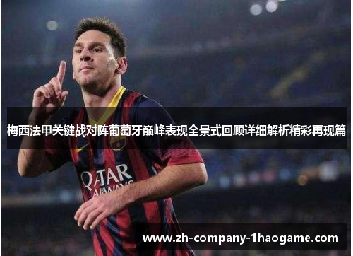 梅西法甲关键战对阵葡萄牙巅峰表现全景式回顾详细解析精彩再现篇