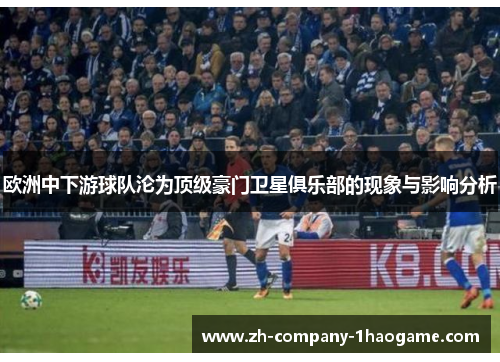 欧洲中下游球队沦为顶级豪门卫星俱乐部的现象与影响分析 欧洲中下游球队沦为顶级豪门卫星俱乐部的现象与影响分析