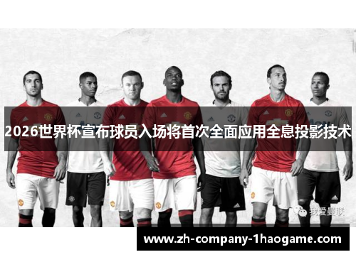 2026世界杯宣布球员入场将首次全面应用全息投影技术