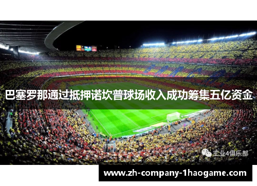 巴塞罗那通过抵押诺坎普球场收入成功筹集五亿资金