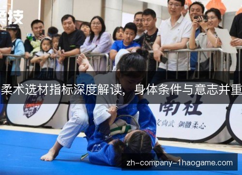 柔术选材指标深度解读，身体条件与意志并重